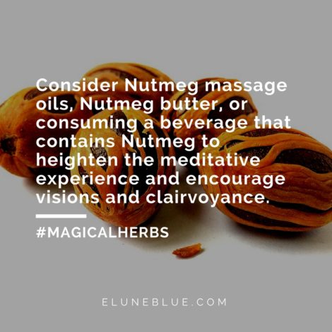 Consider Nutmeg massage oils, Nutmeg butter, or consuming a beverage that contains Nutmeg to heighten the meditative experience and encourage visions and clairvoyance. -- Nutmeg Magical Properties